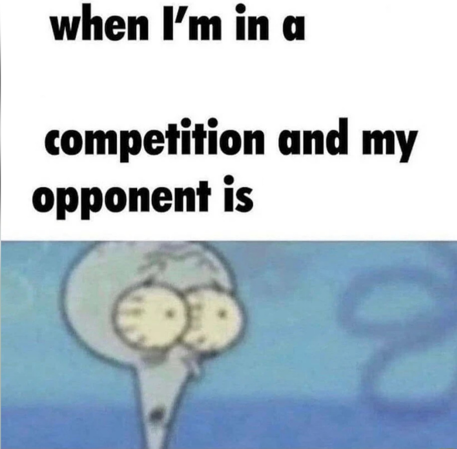 whe i'm in a competition and my opponent is